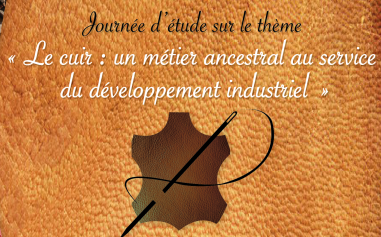 Journée d'étude sur le thème : « Le cuir : un métier ancestral au service du développement industriel »